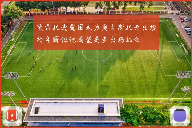 莫雷托透露国米为奥古斯托开出续约年薪但他渴望更多出场机会