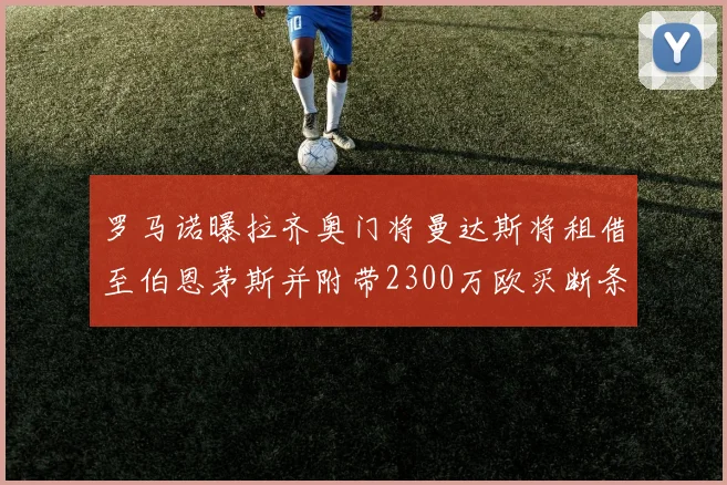 罗马诺曝拉齐奥门将曼达斯将租借至伯恩茅斯并附带2300万欧买断条款
